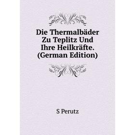 Книга Die Thermalbäder Zu Teplitz Und Ihre Heilkräfte. (German Edition)
Книга Die Thermalbäder Zu Teplitz Und Ihre Heilkräfte. (German Edition)