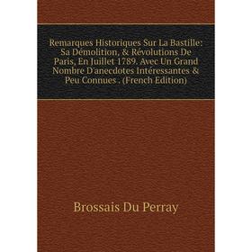 Книга Remarques Historiques Sur La Bastille: Sa Démolition, Révolutions De Paris, En Juillet 1789. Avec Un Grand Nombre D'anecdotes Intéressantes
Книга Remarques Historiques Sur La Bastille: Sa Démolition, Révolutions De Paris, En Juillet 1789. Avec Un Grand Nombre D'anecdotes Intéressantes