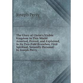 Книга The Glory of Christ's Visible Kingdom in This World: Asserted, Proved and Explained, in Its Two-Fold Branches; First Spiritual, Secondly Persona
Книга The Glory of Christ's Visible Kingdom in This World: Asserted, Proved and Explained, in Its Two-Fold Branches; First Spiritual, Secondly Persona