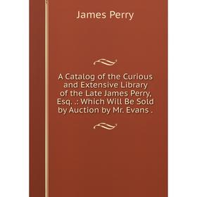 Книга A Catalog of the Curious and Extensive Library of the Late James Perry, Esq..: Which Will Be Sold by Auction by Mr. Evans
Книга A Catalog of the Curious and Extensive Library of the Late James Perry, Esq..: Which Will Be Sold by Auction by Mr. Evans
