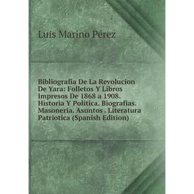 Книга Bibliografia De La Revolucion De Yara: Folletos Y Libros Impresos De 1868 a 1908. Historia Y Politica. Biografias. Masoneria. Asuntos. Literatur
Книга Bibliografia De La Revolucion De Yara: Folletos Y Libros Impresos De 1868 a 1908. Historia Y Politica. Biografias. Masoneria. Asuntos. Literatur