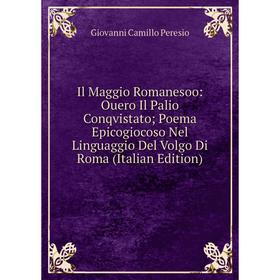 Книга Il Maggio Romanesoo: Ouero Il Palio Conqvistato; Poema Epicogiocoso Nel Linguaggio Del Volgo Di Roma (Italian Edition)
Книга Il Maggio Romanesoo: Ouero Il Palio Conqvistato; Poema Epicogiocoso Nel Linguaggio Del Volgo Di Roma (Italian Edition)
