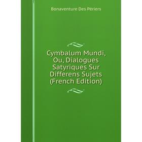 Книга Cymbalum Mundi, Ou, Dialogues Satyriques Sur Differens Sujets (French Edition)
Книга Cymbalum Mundi, Ou, Dialogues Satyriques Sur Differens Sujets (French Edition)