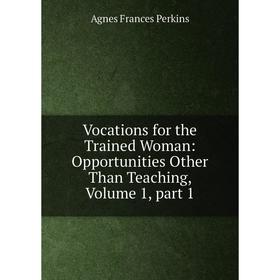 Книга Vocations for the Trained Woman: Opportunities Other Than Teaching, Volume 1, part 1
Книга Vocations for the Trained Woman: Opportunities Other Than Teaching, Volume 1, part 1