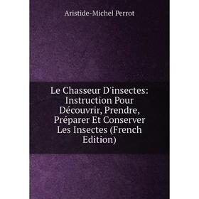 Книга Le Chasseur D'insectes: Instruction Pour Découvrir, Prendre, Préparer Et Conserver Les Insectes
Книга Le Chasseur D'insectes: Instruction Pour Découvrir, Prendre, Préparer Et Conserver Les Insectes