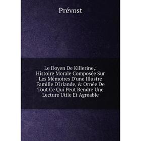 Книга Le Doyen De Killerine: Histoire Morale Composée Sur Les Mémoires D'une Illustre Famille D'irlande, Ornée De Tout Ce Qui Peut Rendre Une Lectur
Книга Le Doyen De Killerine: Histoire Morale Composée Sur Les Mémoires D'une Illustre Famille D'irlande, Ornée De Tout Ce Qui Peut Rendre Une Lectur