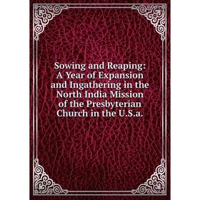 Книга Sowing and Reaping: A Year of Expansion and Ingathering in the North India Mission of the Presbyterian Church in the U.S.a.
Книга Sowing and Reaping: A Year of Expansion and Ingathering in the North India Mission of the Presbyterian Church in the U.S.a.