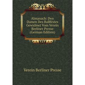 Книга Almanach: Den Damen Des Ballfestes Gewidmet Vom Verein Berliner Presse (German Edition)
Книга Almanach: Den Damen Des Ballfestes Gewidmet Vom Verein Berliner Presse (German Edition)