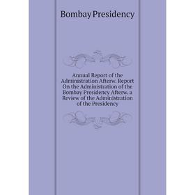 Книга Annual Report of the Administration Afterw. Report On the Administration of the Bombay Presidency Afterw. a Review of the Administration of the
Книга Annual Report of the Administration Afterw. Report On the Administration of the Bombay Presidency Afterw. a Review of the Administration of the