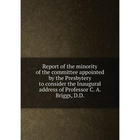 Книга Report of the minority of the committee appointed by the Presbytery to consider the Inaugural address of Professor C. A. Briggs, D.D.
Книга Report of the minority of the committee appointed by the Presbytery to consider the Inaugural address of Professor C. A. Briggs, D.D.