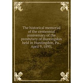 Книга The historical memorial of the centennial anniversary of the presbytery of Huntingdon held in Huntingdon, Pa., April 9, 1895
Книга The historical memorial of the centennial anniversary of the presbytery of Huntingdon held in Huntingdon, Pa., April 9, 1895