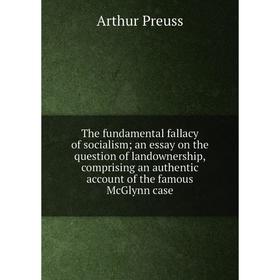 Книга The fundamental fallacy of socialism; an essay on the question of landownership, comprising an authentic account of the famous McGlynn case
Книга The fundamental fallacy of socialism; an essay on the question of landownership, comprising an authentic account of the famous McGlynn case