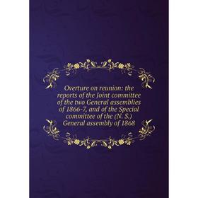 Книга Overture on reunion: the Reports of the Joint committee of the two General assemblies of 1866-7, and of the Special committee of the (N S) Gener
Книга Overture on reunion: the Reports of the Joint committee of the two General assemblies of 1866-7, and of the Special committee of the (N S) Gener