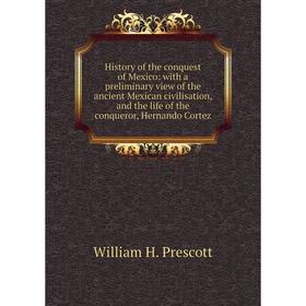 Книга History of the conquest of Mexico: with a preliminary view of the ancient Mexican civilisation, and the life of the conqueror, Hernando Cortez
Книга History of the conquest of Mexico: with a preliminary view of the ancient Mexican civilisation, and the life of the conqueror, Hernando Cortez