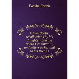 Книга Edwin Booth: recollections by his daughter, Edwina Booth Grossmann ; and letters to her and to his friends
Книга Edwin Booth: recollections by his daughter, Edwina Booth Grossmann ; and letters to her and to his friends