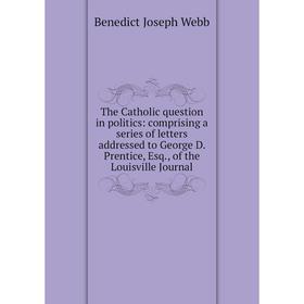 Книга The Catholic question in politics: comprising a series of letters addressed to George D. Prentice, Esq., of the Louisville Journal
Книга The Catholic question in politics: comprising a series of letters addressed to George D. Prentice, Esq., of the Louisville Journal