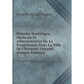 Книга Histoire Statistique, Médicale Et Administrative De La Prostitution Dans La Ville De Clermont-Ferrand (French Edition)
Книга Histoire Statistique, Médicale Et Administrative De La Prostitution Dans La Ville De Clermont-Ferrand (French Edition)