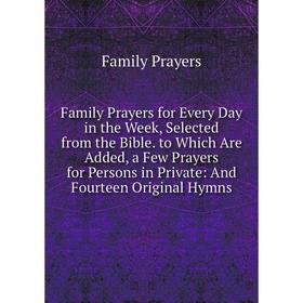 Книга Family Prayers for Every Day in the Week, Selected from the Bible. to Which Are Added, a Few Prayers for Persons in Private: And Fourteen Origin
Книга Family Prayers for Every Day in the Week, Selected from the Bible. to Which Are Added, a Few Prayers for Persons in Private: And Fourteen Origin