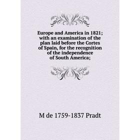 Книга Europe and America in 1821; with an examination of the plan laid before the Cortes of Spain, for the recognition of the independence of South Am
Книга Europe and America in 1821; with an examination of the plan laid before the Cortes of Spain, for the recognition of the independence of South Am