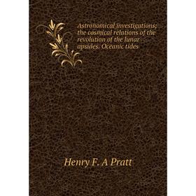 Книга Astronomical investigations; the cosmical relations of the revolution of the lunar apsides. Oceanic tides
Книга Astronomical investigations; the cosmical relations of the revolution of the lunar apsides. Oceanic tides