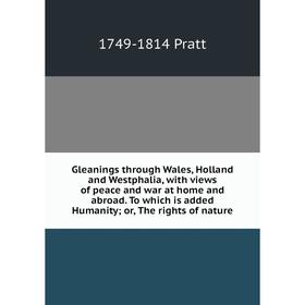 Книга Gleanings through Wales, Holland and Westphalia, with views of peace and war at home and abroad. To which is added Humanity; or, The rights of n
Книга Gleanings through Wales, Holland and Westphalia, with views of peace and war at home and abroad. To which is added Humanity; or, The rights of n