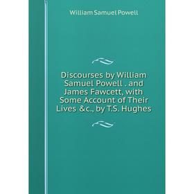 Книга Discourses by William Samuel Powell. and James Fawcett, with Some Account of Their Lives &c., by T.S. Hughes
Книга Discourses by William Samuel Powell. and James Fawcett, with Some Account of Their Lives &c., by T.S. Hughes