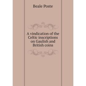 Книга A vindication of the Celtic inscriptions on Gaulish and British coins 
Книга A vindication of the Celtic inscriptions on Gaulish and British coins