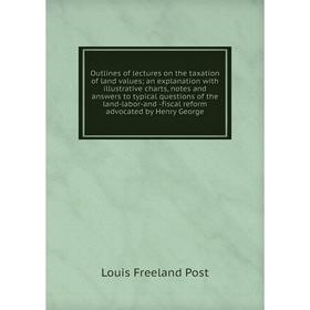 Книга Outlines of lectures on the taxation of land values; an explanation with illustrative charts, notes and answers to typical questions of the land
Книга Outlines of lectures on the taxation of land values; an explanation with illustrative charts, notes and answers to typical questions of the land