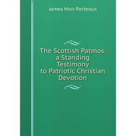 Книга The Scottish Patmos. a Standing Testimony to Patriotic Christian Devotion
Книга The Scottish Patmos. a Standing Testimony to Patriotic Christian Devotion