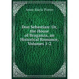 Книга Don Sebastian: Or, the House of Braganza, an Historical Romance, Volumes 1-2
Книга Don Sebastian: Or, the House of Braganza, an Historical Romance, Volumes 1-2