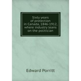 Книга Sixty years of protection in Canada, 1846-1912, where industry leans on the politician
Книга Sixty years of protection in Canada, 1846-1912, where industry leans on the politician