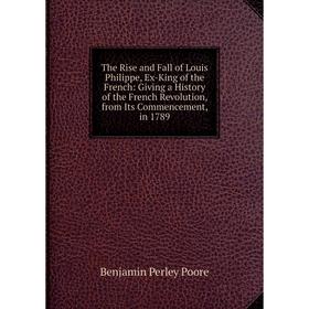 Книга The Rise and Fall of Louis Philippe, Ex-King of the French: Giving a History of the French Revolution, from Its Commencement, in 1789
Книга The Rise and Fall of Louis Philippe, Ex-King of the French: Giving a History of the French Revolution, from Its Commencement, in 1789