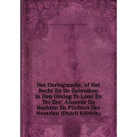 Книга Het Oorlogsracht, of Het Recht En De Gebruiken in Den Oorlog Te Land En Ter Zee: Alsmede De Rechten En Plichten Der Neutrlen (Dutch Edition)
Книга Het Oorlogsracht, of Het Recht En De Gebruiken in Den Oorlog Te Land En Ter Zee: Alsmede De Rechten En Plichten Der Neutrlen (Dutch Edition)