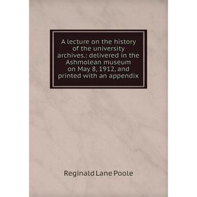 Книга A lecture on the history of the university archives.: delivered in the Ashmolean museum on May 8, 1912, and printed with an appendix
Книга A lecture on the history of the university archives.: delivered in the Ashmolean museum on May 8, 1912, and printed with an appendix