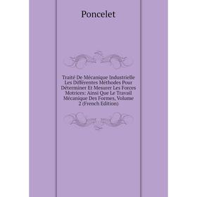 Книга Traité De Mécanique Industrielle Les Différentes Méthodes Pour Déterminer Et Mesurer Les Forces Motrices: Ainsi Que Le Travail Mécanique Des For
Книга Traité De Mécanique Industrielle Les Différentes Méthodes Pour Déterminer Et Mesurer Les Forces Motrices: Ainsi Que Le Travail Mécanique Des For