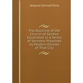 Книга The Doctrine of the Church of Geneva Illustrated in a Series of Sermons Preached by Modern Divines of That City
Книга The Doctrine of the Church of Geneva Illustrated in a Series of Sermons Preached by Modern Divines of That City