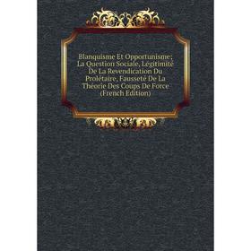 Книга Blanquisme Et Opportunisme; La Question Sociale, Légitimité De La Revendication Du Prolétaire, Fausseté De La Théorie Des Coups De Force (French
Книга Blanquisme Et Opportunisme; La Question Sociale, Légitimité De La Revendication Du Prolétaire, Fausseté De La Théorie Des Coups De Force (French