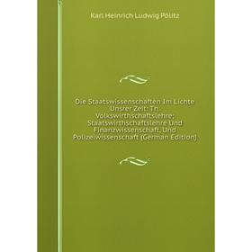 Книга Die Staatswissenschaften Im Lichte Unsrer Zeit: Th. Volkswirthschaftslehre; Staatswirthschaftslehre Und Finanzwissenschaft, Und Polizeiwissensch
Книга Die Staatswissenschaften Im Lichte Unsrer Zeit: Th. Volkswirthschaftslehre; Staatswirthschaftslehre Und Finanzwissenschaft, Und Polizeiwissensch