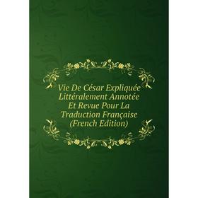 Книга Vie De César Expliquée Littéralement Annotée Et Revue Pour La Traduction Française (French Edition)
Книга Vie De César Expliquée Littéralement Annotée Et Revue Pour La Traduction Française (French Edition)