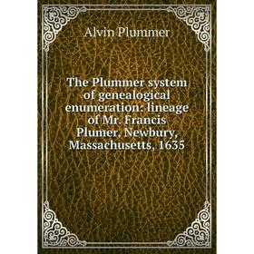 Книга The Plummer system of genealogical enumeration: lineage of Mr. Francis Plumer, Newbury, Massachusetts, 1635
Книга The Plummer system of genealogical enumeration: lineage of Mr. Francis Plumer, Newbury, Massachusetts, 1635