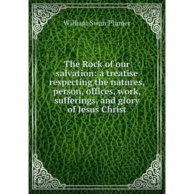 Книга The Rock of our salvation: a treatise respecting the natures, person, offices, work, sufferings, and glory of Jesus Christ
Книга The Rock of our salvation: a treatise respecting the natures, person, offices, work, sufferings, and glory of Jesus Christ