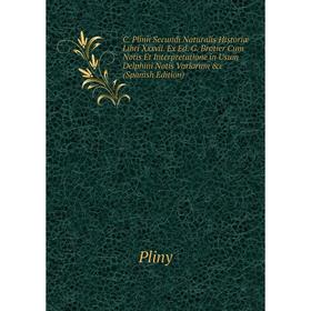Книга C. Plinii Secundi Naturalis Historiæ Libri Xxxvii. Ex Ed. G. Brotier Cum Notis Et Interpretatione in Usum Delphini Notis Variorum c (Spanish Ed
Книга C. Plinii Secundi Naturalis Historiæ Libri Xxxvii. Ex Ed. G. Brotier Cum Notis Et Interpretatione in Usum Delphini Notis Variorum c (Spanish Ed