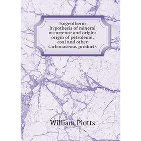 Книга Isogeotherm hypothesis of mineral occurrence and origin: origin of petroleum, coal and other carbonaceous products
Книга Isogeotherm hypothesis of mineral occurrence and origin: origin of petroleum, coal and other carbonaceous products