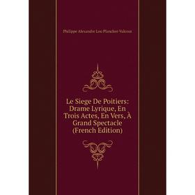 Книга Le Siege De Poitiers: Drame Lyrique, En Trois Actes, En Vers, À Grand Spectacle
Книга Le Siege De Poitiers: Drame Lyrique, En Trois Actes, En Vers, À Grand Spectacle