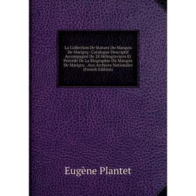 Книга La Collection De Statues Du Marquis De Marigny: Catalogue Descriptif Accompagné De 28 Héliogravures Et Précédé De La Biographie Du Marquis De Ma
Книга La Collection De Statues Du Marquis De Marigny: Catalogue Descriptif Accompagné De 28 Héliogravures Et Précédé De La Biographie Du Marquis De Ma