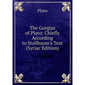 Книга The Gorgias of Plato: Chiefly According to Stallbaum's Text (Syriac Edition)
Книга The Gorgias of Plato: Chiefly According to Stallbaum's Text (Syriac Edition)