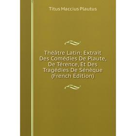 Книга Théâtre Latin: Extrait Des Comédies De Plaute, De Térence, Et Des Tragédies De Sénèque (French Edition)
Книга Théâtre Latin: Extrait Des Comédies De Plaute, De Térence, Et Des Tragédies De Sénèque (French Edition)