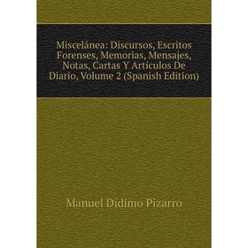 Книга Miscelánea: Discursos, Escritos Forenses, Memorias, Mensajes, Notas, Cartas Y Artículos De Diario, Volume 2
Книга Miscelánea: Discursos, Escritos Forenses, Memorias, Mensajes, Notas, Cartas Y Artículos De Diario, Volume 2