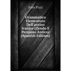 Книга Grammatica Elementare Dell'antico Iranico (Zendo E Persiano Antico) (Spanish Edition)
Книга Grammatica Elementare Dell'antico Iranico (Zendo E Persiano Antico) (Spanish Edition)