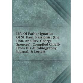 Книга Life Of Father Ignatius Of St Paul, Passionist (the Hon And Rev George Spencer): Compiled Chiefly From His Autobiography, Journal, Letters
Книга Life Of Father Ignatius Of St Paul, Passionist (the Hon And Rev George Spencer): Compiled Chiefly From His Autobiography, Journal, Letters